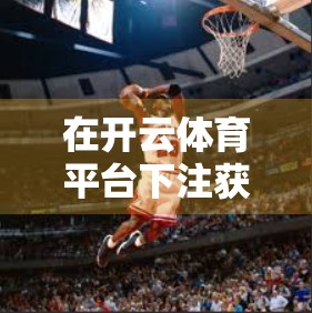 在开云体育平台下注获胜的5个底层逻辑，从赌徒到理性玩家的蜕变之路