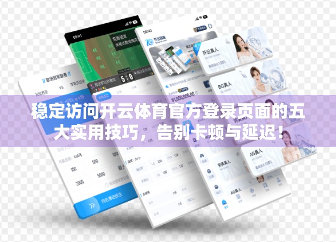 稳定访问开云体育官方登录页面的五大实用技巧，告别卡顿与延迟！