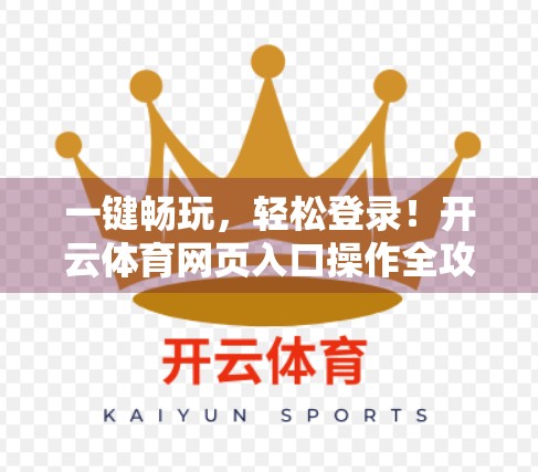 一键畅玩，轻松登录！开云体育网页入口操作全攻略