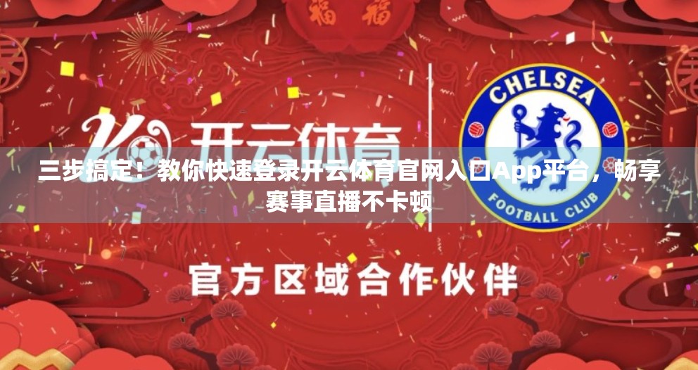 三步搞定!教你快速登录开云体育官网入口App平台,畅享赛事直播不卡顿 三步搞定!教你快速登录开云体育官网入口App平台,畅享赛事直播不卡顿
