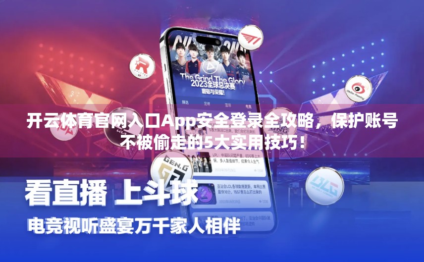 开云体育官网入口App安全登录全攻略，保护账号不被偷走的5大实用技巧！