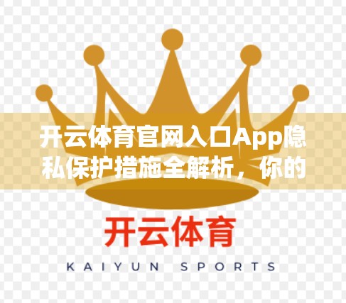开云体育官网入口App隐私保护措施全解析，你的数据安全，我们比你更在意！