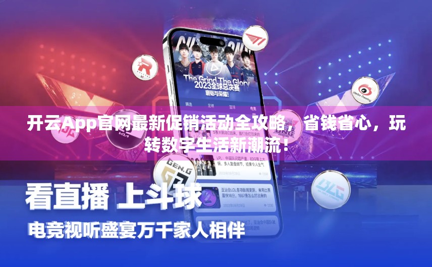 开云App官网最新促销活动全攻略，省钱省心，玩转数字生活新潮流！