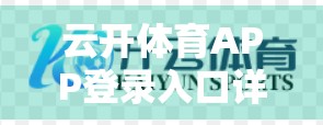 云开体育APP登录入口详细教程，新手也能秒变老手的保姆级指南！