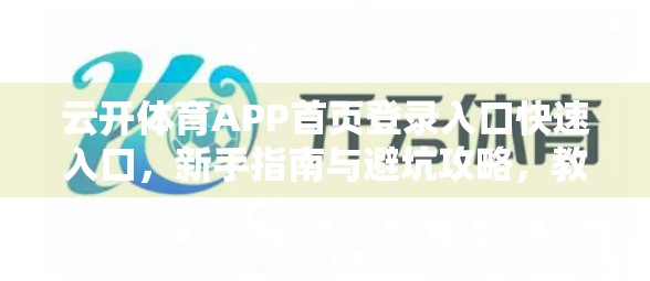 云开体育APP首页登录入口快速入口，新手指南与避坑攻略，教你高效畅玩体育世界！