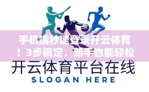 手机端秒速登录开云体育！3步搞定，新手也能轻松上手！