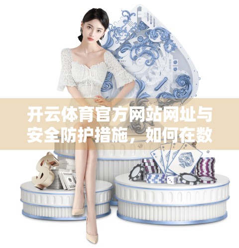 开云体育官方网站网址与安全防护措施，如何在数字浪潮中守护你的观赛权益？