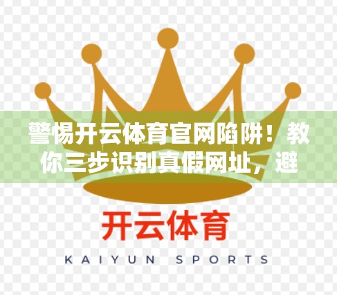 警惕开云体育官网陷阱！教你三步识别真假网址，避免上当受骗！