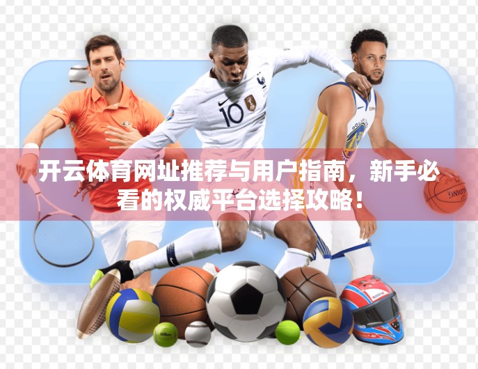 开云体育网址推荐与用户指南，新手必看的权威平台选择攻略！