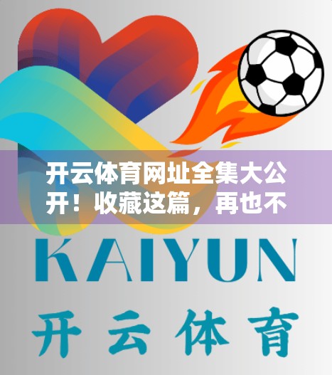 开云体育网址全集大公开！收藏这篇，再也不怕链接失效！