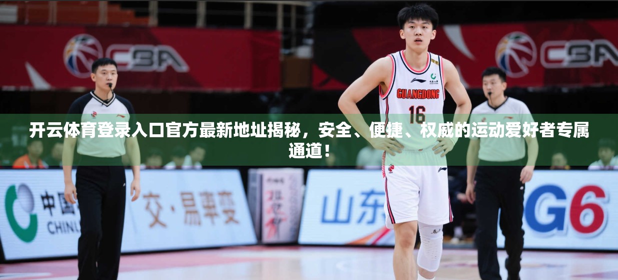 开云体育登录入口官方最新地址揭秘，安全、便捷、权威的运动爱好者专属通道！