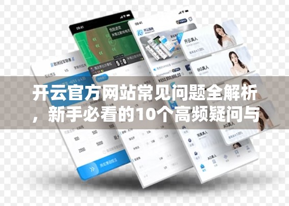开云官方网站常见问题全解析，新手必看的10个高频疑问与专业解答