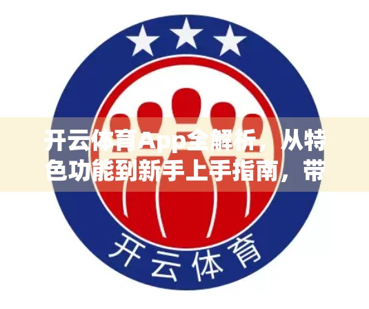 开云体育App全解析，从特色功能到新手上手指南，带你玩转智能运动新体验！