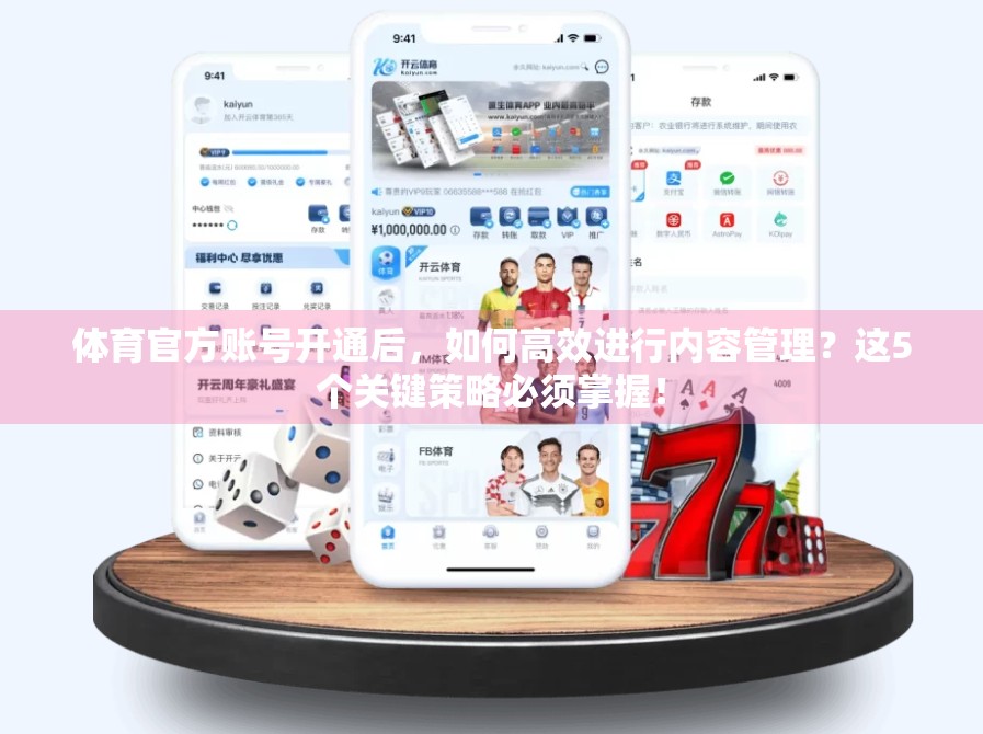 体育官方账号开通后，如何高效进行内容管理？这5个关键策略必须掌握！