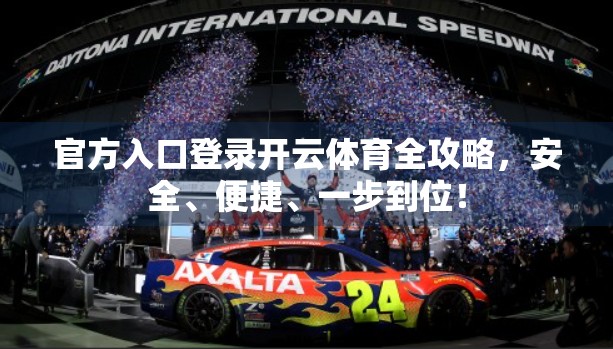 官方入口登录开云体育全攻略，安全、便捷、一步到位！