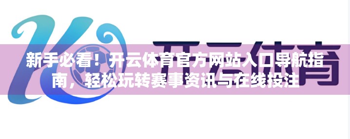 新手必看！开云体育官方网站入口导航指南，轻松玩转赛事资讯与在线投注