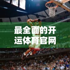 最全面的开运体育官网入口推荐与攻略，新手避坑指南+高效使用技巧全解析！