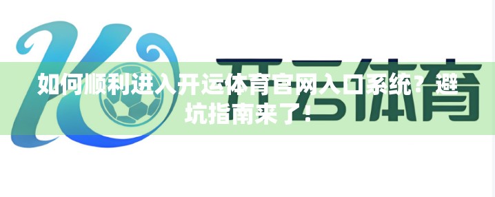 如何顺利进入开运体育官网入口系统？避坑指南来了！
