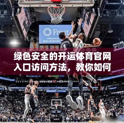 绿色安全的开运体育官网入口访问方法，教你如何避开陷阱，畅享健康运动体验！