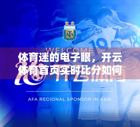 体育迷的电子眼，开云体育首页实时比分如何重塑观赛体验？