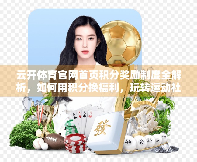 云开体育官网首页积分奖励制度全解析，如何用积分换福利，玩转运动社交新玩法？
