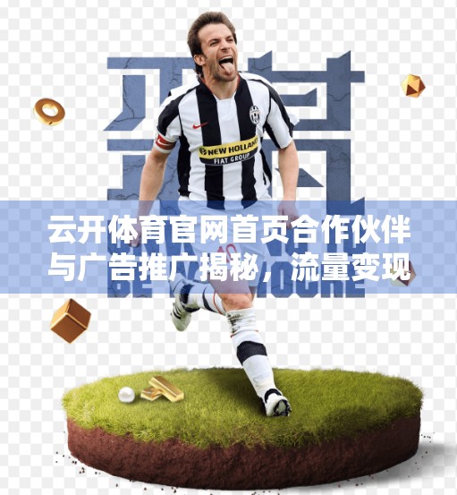 云开体育官网首页合作伙伴与广告推广揭秘，流量变现背后的商业逻辑