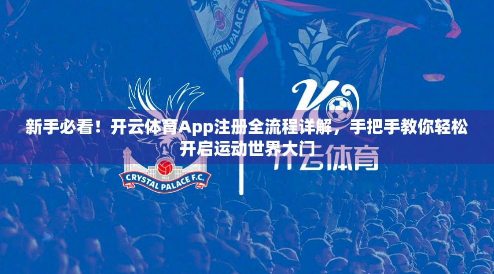 新手必看！开云体育App注册全流程详解，手把手教你轻松开启运动世界大门