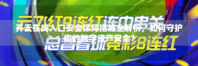 开云在线入口安全保障措施全解析，如何守护你的数字资产安全？