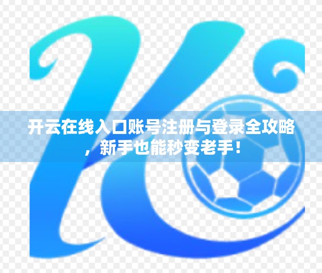 开云在线入口账号注册与登录全攻略，新手也能秒变老手！