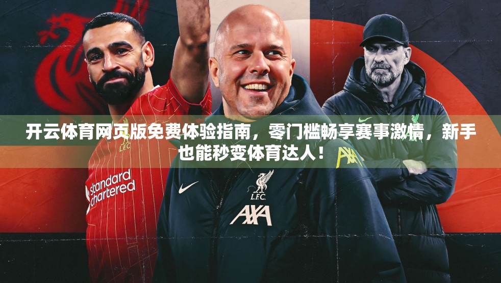 开云体育网页版免费体验指南，零门槛畅享赛事激情，新手也能秒变体育达人！