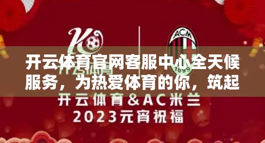 开云体育官网客服中心全天候服务，为热爱体育的你，筑起永不熄灭的支持之光