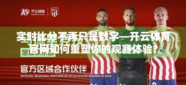 实时比分不再只是数字—开云体育官网如何重塑你的观赛体验？