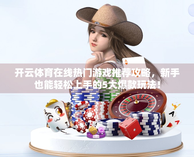 开云体育在线热门游戏推荐攻略，新手也能轻松上手的5大爆款玩法！
